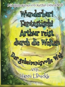 Wunderbar! Fantastisch! Arthur reist durch die Welten von L. Boeckle,  Hanni, Lünenschloß,  Kerstin