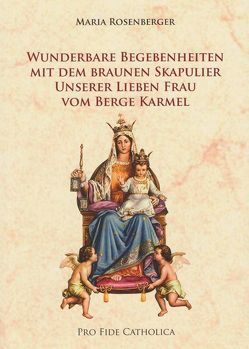 Wunderbare Begebenheiten mit dem Braunen Skapulier Unserer Lieben Frau vom Berge Karmel von Rosenberger,  Maria