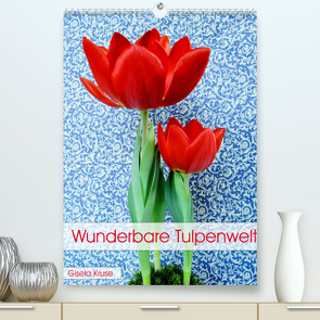 Wunderbare Tulpenwelt (Premium, hochwertiger DIN A2 Wandkalender 2022, Kunstdruck in Hochglanz) von Kruse,  Gisela