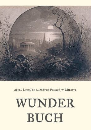 Wunderbuch – Drei Bände in einem Band von Apel,  Johann August, Laun,  Friedrich, Miltitz,  Karl Borromäus von, Motte-Fouqué,  Friedrich de la