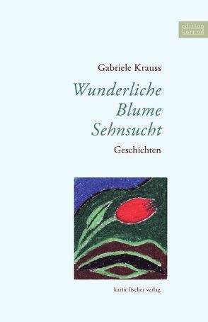 Wunderliche Blume Sehnsucht von Krauss,  Gabriele