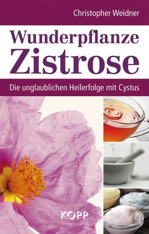 Wunderpflanze Zistrose von Weidner,  Christopher