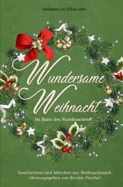 Wundersame Weihnacht – Im Bann des Nussknackers: Geschichten und Märchen zur Weihnachtszeit von Forrest,  Tomos, Keip,  Rainer, Lochner,  Stefan, Peschel,  Kerstin, Raben,  Hans-Jürgen