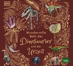 Wundervolle Welt der Dinosaurier und der Urzeit von Chinsamy-Turan,  Anusuya, Gast,  Katharina, Graudus,  Konstantin, Knorr,  Robert, Landa,  Leonie, Long,  Daniel, Rizza,  Angela, Sixt,  Eva, von Westphalen,  Constantin, Ward,  Elle