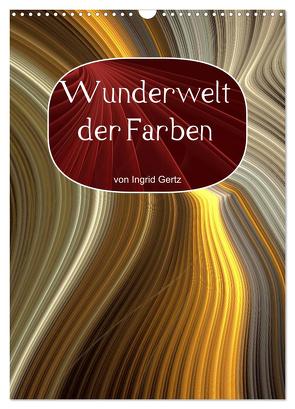 Wunderwelt der Farben (Wandkalender 2024 DIN A3 hoch), CALVENDO Monatskalender von Gertz,  Ingrid