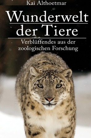 Wunderwelt der Tiere. Verblüffendes aus der zoologischen Forschung von Althoetmar,  Kai