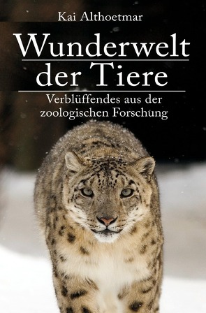 Wunderwelt der Tiere. Verblüffendes aus der zoologischen Forschung von Althoetmar,  Kai