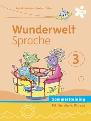 Wunderwelt Sprache 3, Arbeitsheft Sommertraining von Henickl,  Karin, Judtmann,  Michaela, Kirschner,  Elisabeth, Schatz,  Friederike