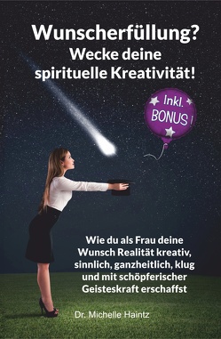 Wunscherfüllung? Wecke Deine spirituelle Kreativität! von Haintz,  Dr. Michelle