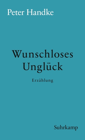 Wunschloses Unglück von Handke,  Peter