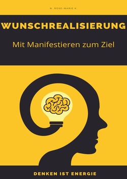 Wunschrealisierung – Wege zum Erfolg – Denken ist Energie von k.,  N. Rose-Marie