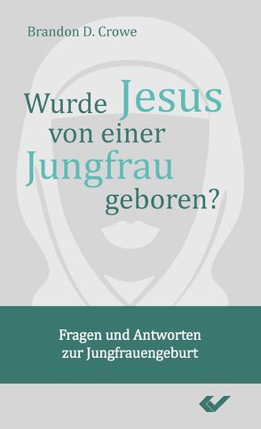 Wurde Jesus von einer Jungfrau geboren? von Crowe,  Brandon D.