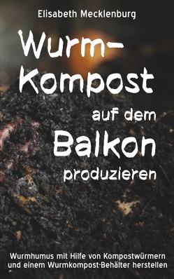 Wurm-Kompost auf dem Balkon produzieren von Mecklenburg,  Elisabeth