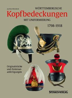 Württembergische Kopfbedeckungen mit Uniformierung 1798-1918 von Hilsenbeck,  Joachim