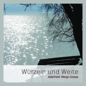 Wurzeln und Weite von Weigl-Gosse,  Adelheid