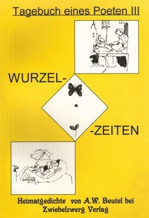 Wurzelzeiten – Heimatgedichte von Beutel,  August W