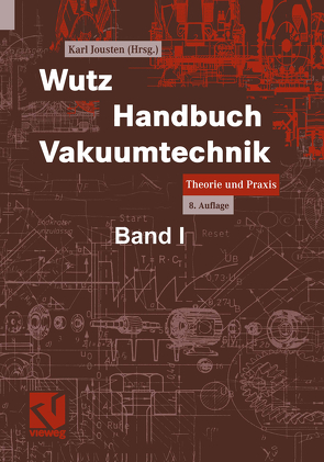 Wutz Handbuch Vakuumtechnik von Altenheimer,  Felix, Bernhardt,  Karl-Heinz, Ellefson,  Robert, Friedrichsen,  Uwe, Galda,  Klaus, Grave,  Harald, Große Bley,  Werner, Häfner,  Hans-Ulrich, Jitschin,  Wolfgang, Jousten,  Karl, Jünemann,  Alfons, Kossek,  Boris, Lachenmann,  Rudolf, Lippelt,  Erik, Livesey,  Gordon, Müller,  Norbert, Paetz,  Stephan, Schmidt,  Günter