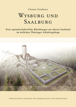 Wysburg und Saalburg. Zwei spätmittelalterliche Kleinburgen am oberen Saalelauf im östlichen Thüringer Schiefergebirge. von Tannhäuser,  Christian