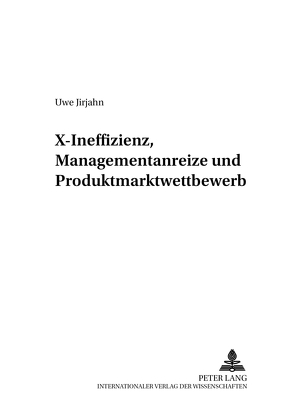 X-Ineffizienz, Managementanreize und Produktmarktwettbewerb von Jirjahn,  Uwe