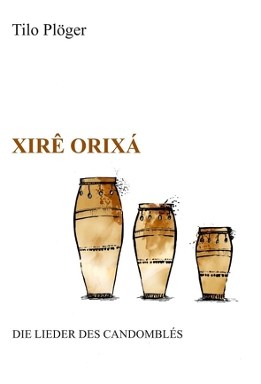 Xirê Orixá — Die Lieder des Candomblés von Plöger,  Tilo