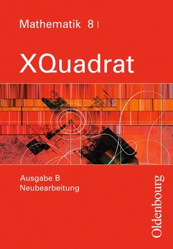 XQuadrat (Oldenbourg) – Ausgabe B – Bayern Neubearbeitung / Band 8 I – Schülerbuch von Baum,  Dieter, Beckbissinger,  Sonja, Eberle,  Ulrike, Einhellig,  Susanne, Gierse,  Klaus, Hausknecht,  Heinrich, Katzenberger,  Jürgen, Klein,  Hans-Martin, Kopp,  Marina, Langhans,  Silvia, Link,  Michaela, Markowski,  Klaus, Mecherlein,  Reiner, Nimmrichter,  Mathias, Philipzen,  Angelika, Pichlmeier,  Rosemarie, Poloczek,  Joachim, Schmidt,  Joachim, Scholze,  Peter, Steghöfer,  Monika, Thaler,  Simone, Trost,  Katja, Weidemann,  Inga