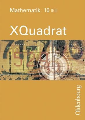 XQuadrat (Oldenbourg) – Bayern / Band 10 II/III – Schülerbuch von Baum,  Dieter, Beckbissinger,  Sonja, Eberle,  Ulrike, Einhellig,  Susanne, Gierse,  Klaus, Hausknecht,  Heinrich, Katzenberger,  Jürgen, Klein,  Hans-Martin, Kopp,  Marina, Langhans,  Silvia, Lautenschläger,  Susanne, Link,  Michaela, Markowski,  Klaus, Mecherlein,  Reiner, Nimmrichter,  Mathias, Philipzen,  Angelika, Pichlmeier,  Rosemarie, Poloczek,  Joachim, Schmidt,  Joachim, Scholze,  Peter, Steghöfer,  Monika, Thaler,  Simone, Trost,  Katja, Weidemann,  Inga