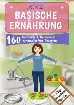 XXL Basische Ernährung Kochbuch + Ratgeber mit 160 schmackhaften Rezepten von Bassard,  Leonardo Oliver