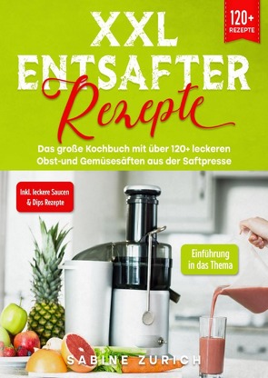 XXL Entsafter Rezepte von Zurich,  Sabine