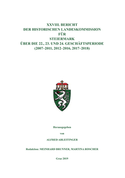 XXVIII. Bericht der Historischen Landeskommission für Steiermark über die 22., 23. und 24. Geschäftsperiode (2007–2011, 2012–2016, 2017–2018) von Ableitinger,  Alfred, Brunner,  Meinhard, Roscher,  Martina