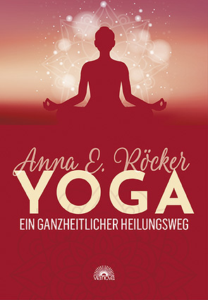 Yoga – Ein ganzheitlicher Heilungsweg von Röcker,  Anna E.