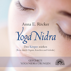 Yoga Nidra – Den Körper stärken – Reise durch Organe, Knochen und Gelenke – Geführte Yoga Nidra-Übungen von Röcker,  Anna E.