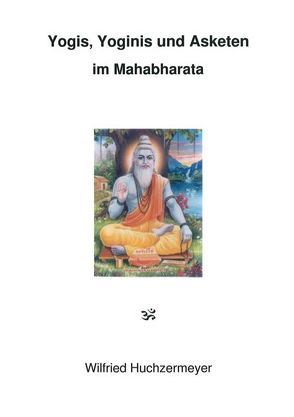 Yogis, Yoginis und Asketen im Mahabharata von Huchzermeyer,  Wilfried