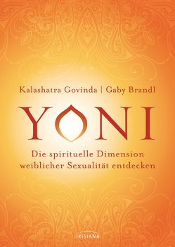 Yoni – die spirituelle Dimension weiblicher Sexualität entdecken von Brandl,  Gaby, Govinda,  Kalashatra