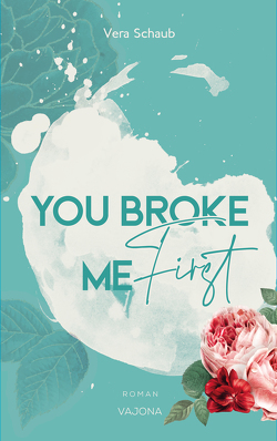 YOU BROKE ME First (Broke Me – Reihe 1) von Schaub,  Vera