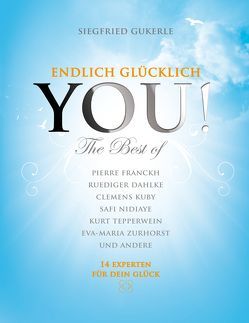 YOU! Endlich glücklich – The best of von Albrecht,  Uwe, Anonymus,  Dr., Blake,  Andrew, Dahlke,  Ruediger, Franckh,  Pierre, Gukerle,  Siegfried, Kuby,  Clemens, Landuris,  Natascha, Mauel,  Frankee, Medinger,  Walter Hannes, Merten,  Michaela, Mücke,  Klaus, Nidiaye,  Safi, Tepperwein,  Kurt, Zurhorst,  Eva-Maria, Zurhorst,  Wolfram