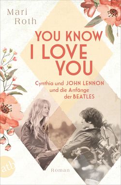 You know I love you – Cynthia und John Lennon und die Anfänge der Beatles von Roth,  Mari