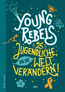 Young Rebels 25 Jugendliche, die die Welt verändern von Horstschäfer,  Felicitas, Knödler,  Benjamin, Knödler,  Christine