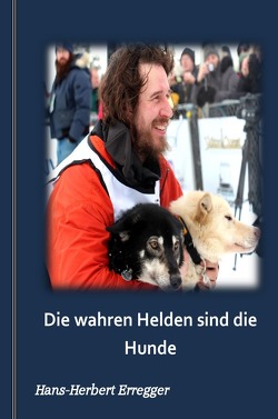 „Yukon Quest “ Die wahren Helden sind die Hunde von Erregger,  Hans-Herbert