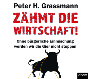 Zähmt die Wirtschaft! von Grassmann,  Peter H, Pappenberger,  Sebastian