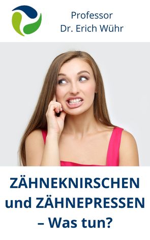 Zähneknirschen und Zähnepressen – Was tun? von Wühr,  Erich