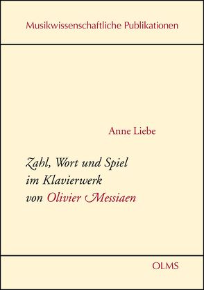 Zahl, Wort und Spiel im Klavierwerk von Olivier Messiaen von Liebe,  Anne