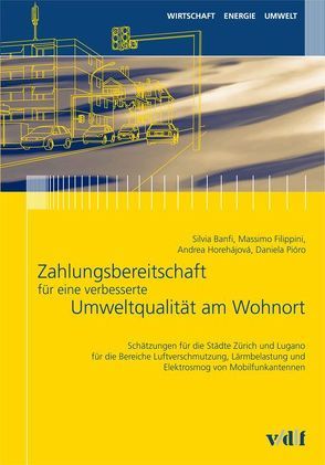 Zahlungsbereitschaft für eine verbesserte Umweltqualität am Wohnort von Banfi,  Silvia, Dyllick,  Thomas, Filippini,  Massimo, Horehájová,  Andrea, Pióro,  Daniela, Spreng,  Daniel