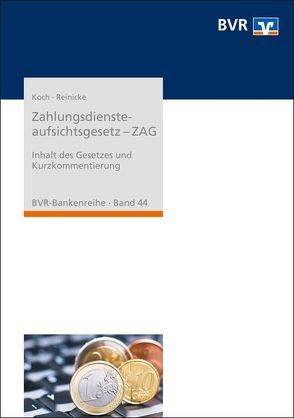 Zahlungsdiensteaufsichtsgesetz – ZAG von BVR - Bundesverband der Deutschen Volksbanken und Raiffeisenbanken, Koch,  Christian, Reinicke,  Thorsten