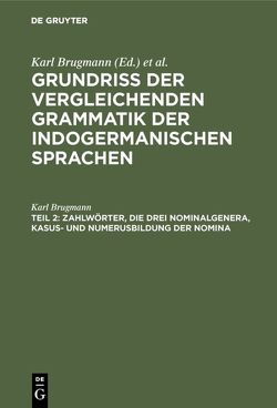 Grundriss der vergleichenden Grammatik der indogermanischen Sprachen…. / Zahlwörter, die drei Nominalgenera, Kasus- und Numerusbildung der Nomina von Brugmann,  Karl