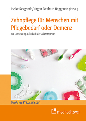 Zahnpflege für Menschen mit Pflegebedarf oder Demenz von Dettbarn-Reggentin,  Jürgen, Reggentin,  Heike