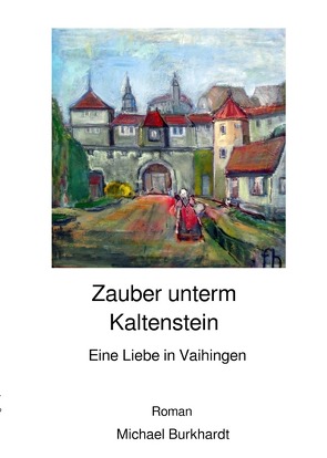 Zauber unterm Kaltenstein – eine Liebe in Vaihingen von Burkhardt,  Michael