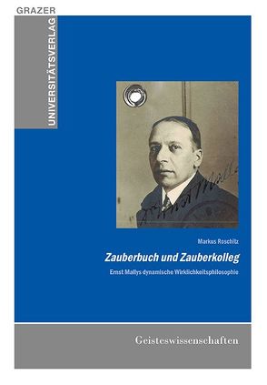 Zauberbuch und Zauberkolleg – Ernst Mallys dynamische Wirklichkeitsphilosophie von Roschitz,  Markus