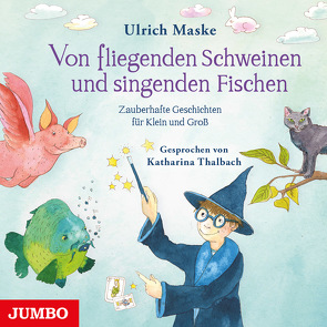 Von fliegenden Schweinen und singenden Fischen von Maske,  Ulrich, Thalbach,  Katharina