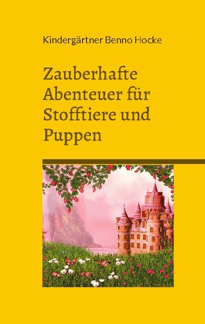 Zauberhafte Abenteuer für Stofftiere und Puppen von Benno Hocke,  Kindergärtner