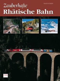 Zauberhafte Rhätische Bahn von Beckmann,  Dietmar, Eckert,  Ilona, Eckert,  Klaus, Hehl,  Markus, Küstner,  Thomas, Ortloff,  Hagen, Ritz,  Andreas